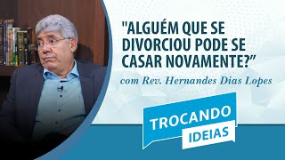 ALGUÉM QUE SE DIVORCIOU PODE SE CASAR NOVAMENTE  Rev Hernandes Dias Lopes  Trocando Ideias  IPP [upl. by Rhyne]