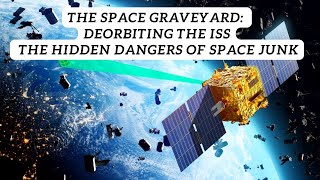 The Space Graveyard Deorbiting the ISS and the Hidden Dangers of Falling Space Junk [upl. by Aehsan]