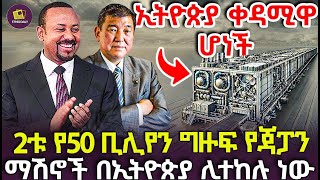 2ቱ የ50 ቢሊየን ግዙፍ የጃፓን ማሽኖች በኢትዮጵያ ሊተከሉ ነው [upl. by Misaq]