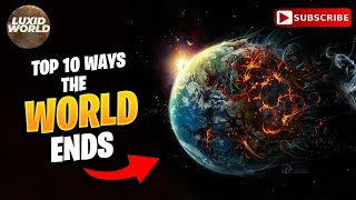 Top 10 Ways the World Ends  MindBlowing Apocalypse Scenarios  LUXIDWORLD [upl. by Aden]