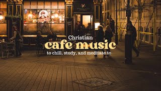 Christian Cafe Music Vol 1 playlist to study meditate and chill [upl. by Caputo]