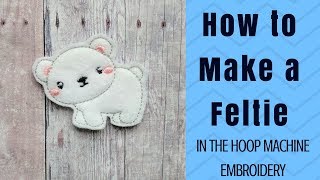 How to Make a Feltie  In the Hoop Machine Embroidery Tutorial [upl. by Tahpos53]