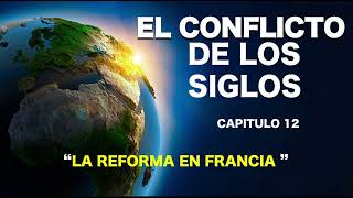 EL CONFLICTO DE LOS SIGLOS  CAPITULO 12  LA REFORMA EN FRANCIA [upl. by Pena]