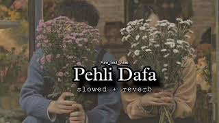 Pehli Dafa  slowed  reverb [upl. by Ecinrahs]