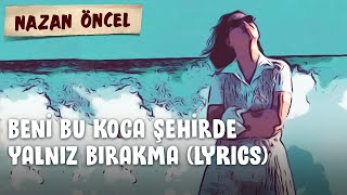 Nazan Öncel  Beni Bu Koca Şehirde Yalnız Bırakma Lyrics Video  Şarkı Sözleri [upl. by Lantz]