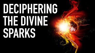 Deciphering the Divine Sparks [upl. by Itsirk]