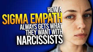 How Sigma Empaths Always Get What They Want With Narcissists [upl. by Joachima]