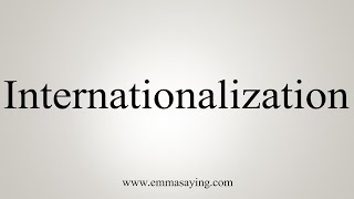 How To Say Internationalization [upl. by Gilberta61]