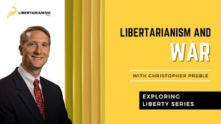 Exploring Liberty Libertarianism and War with Christopher A Preble  Libertarianismorg [upl. by Ramey]