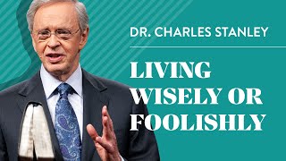 Living Wisely Or Foolishly – Dr Charles Stanley [upl. by Neeneg850]