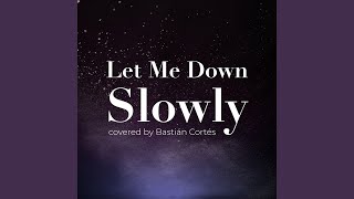 Let Me Down Slowly [upl. by Aylward]