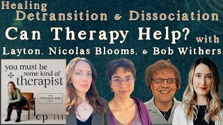 111 Healing Detransition amp Dissociation Can Therapy Help Bob Withers Nicolas Blooms amp Layton [upl. by Randolph]