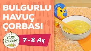 Bebekler İçin Sebze Çorbası  Havuçlu ve Bulgurlu 8 Ay   İki Anne Bir Mutfak [upl. by Alexa849]