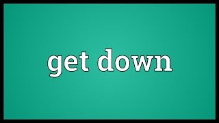 Get down Meaning [upl. by Cathee]