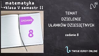 Matematyka klasa 5 sem 2 Zadanie 8  Dzielenie ułamków dziesiętnych [upl. by Betta572]