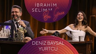 İbrahim Selim İle Bu Gece 98 Deniz Baysal Yurtcu Esra Üçcan Berk Karan [upl. by Monro985]