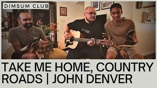 TAKE ME HOME COUNTRY ROADS JOHN DENVER  DIMSUM CLUB UNPLUGGED [upl. by Eseneg482]