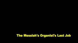 The Messiahs Organists Last Job [upl. by Seedman]