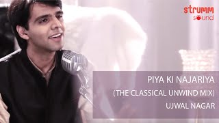 Piya Ki Najariya I The Classical Unwind Mix I Ujwal Nagar [upl. by Luckin]