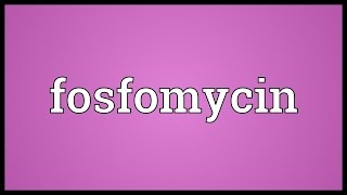 Fosfomycin Meaning [upl. by Jacy]