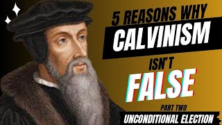 5 REASONS WHY CALVINISM ISNT FALSE  PART 2  UNCONDITIONAL ELECTION [upl. by Sokin]