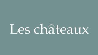 How to Pronounce Les châteaux The Castles Correctly in French [upl. by Sivert878]