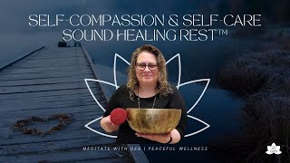 Self Compassion and Self Care  Sound Healing Rest™ [upl. by Pulchi]