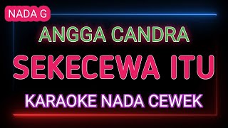 SEKECEWA ITU  Karaoke Nada Cewek  Angga Candra [upl. by Serge]