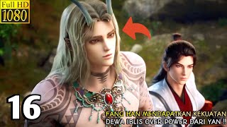 IMMORTALITY SEASON 3 EPISODE 16 SUB INDO  Fang Han Mendapatkan Kekuatan Dewa Iblis OPE Dari Yan‼️ [upl. by Yelnik]