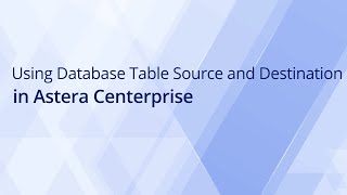 Using Database Table Source and Destination in Astera Centerprise [upl. by Stephenie]