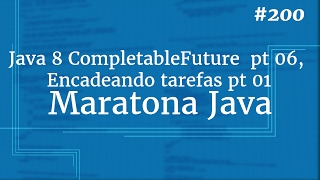 Curso Java Completo  Aula 200 Java 8 CompletableFuture pt 06 Encadeando tarefas pt 01 [upl. by Adlitam]