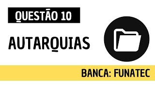 Questão 10  Direito Administrativo e Administração Pública  Autarquias  FUNATEC [upl. by Florida]