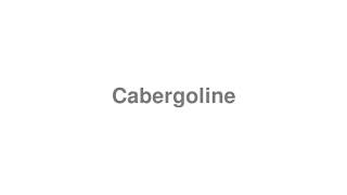 How to Pronounce quotCabergolinequot [upl. by Anitnamaid]