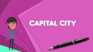 What is Capital city Explain Capital city Define Capital city Meaning of Capital city [upl. by Wilona551]