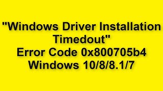 How To Fix quotWindows Driver Installation Timed Outquot Error Code 0x800705b4 [upl. by Htebsil]