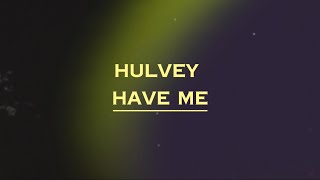 Hulvey  Have me Lyrics [upl. by Nirtiac]