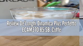 Review DeLonghi Dinamica Plus Perfetto ECAM37085SB Coffee Bean Machine Espresso Coffee Maker wi [upl. by Shank]