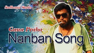 Gana Prabha  Nanban Song  2017  GANA MUSIC VIDEO [upl. by Mcclelland]