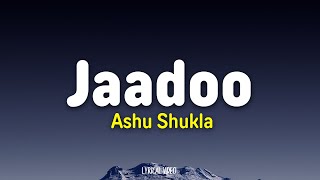 Ashu Shukla  Jaadoo Lyrics [upl. by Amlet]