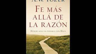 Fé más allá de la razón  AW Tozer Audiolibro [upl. by Hares]