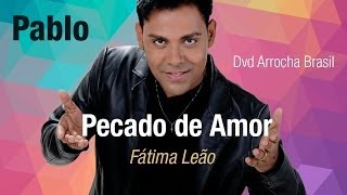 Pablo  Pecado de Amor  Part Fátima Leão Dvd  Arrocha Brasil Vídeo Oficial [upl. by Ytsihc]