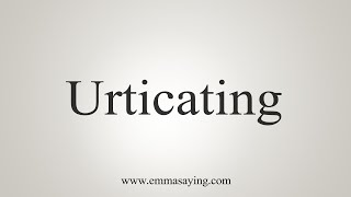 How To Say Urticating [upl. by Saiff958]