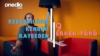 Reddedilince Kendini Kaybeden 9 Erkek Türü [upl. by Alden550]