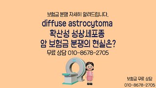 diffuse astrocytoma 확산성 성상세포종 암 보험금 분쟁의 현실은 [upl. by Yttik667]