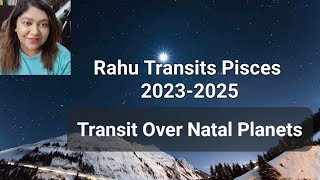 Rahu Transits Pisces 20232025 Transit Over Natal Planets [upl. by Schertz]