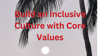 Transform Your Workplace Build an Inclusive Culture with Core Values  Leadership Insights [upl. by Prior]