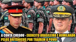 A CONTA CHEGOU  EXERCITO BRASILEIRO É HUMILHADO PELOS BRITÂNICOS POR TRAÍREM O POVO [upl. by Eckart430]