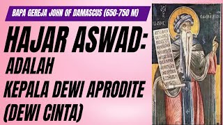 Bapa Gereja John of Damascus 650750 M Hajar Aswad Adalah Kepala Dewi Aprodite Dewi Cinta [upl. by Atiuqes]