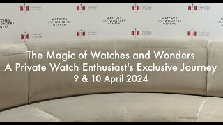 The Magic of Watches and Wonders 2024 A Private Watch Enthusiasts Exclusive Journey [upl. by Bordy169]