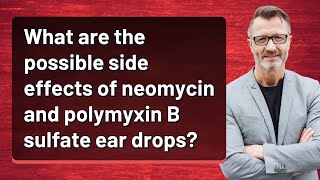 What are the possible side effects of neomycin and polymyxin B sulfate ear drops [upl. by Malia]